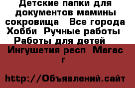 Детские папки для документов,мамины сокровища - Все города Хобби. Ручные работы » Работы для детей   . Ингушетия респ.,Магас г.